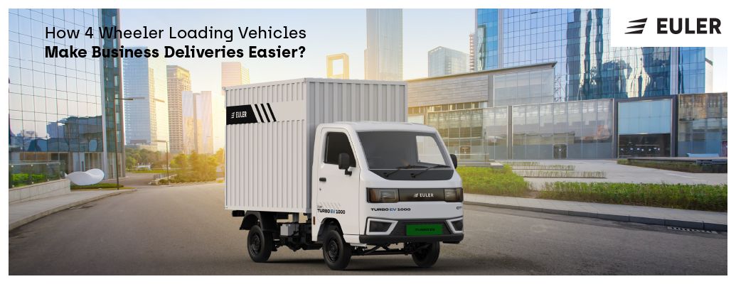 How 4 Wheeler Loading Vehicles Make Business Deliveries Easier?